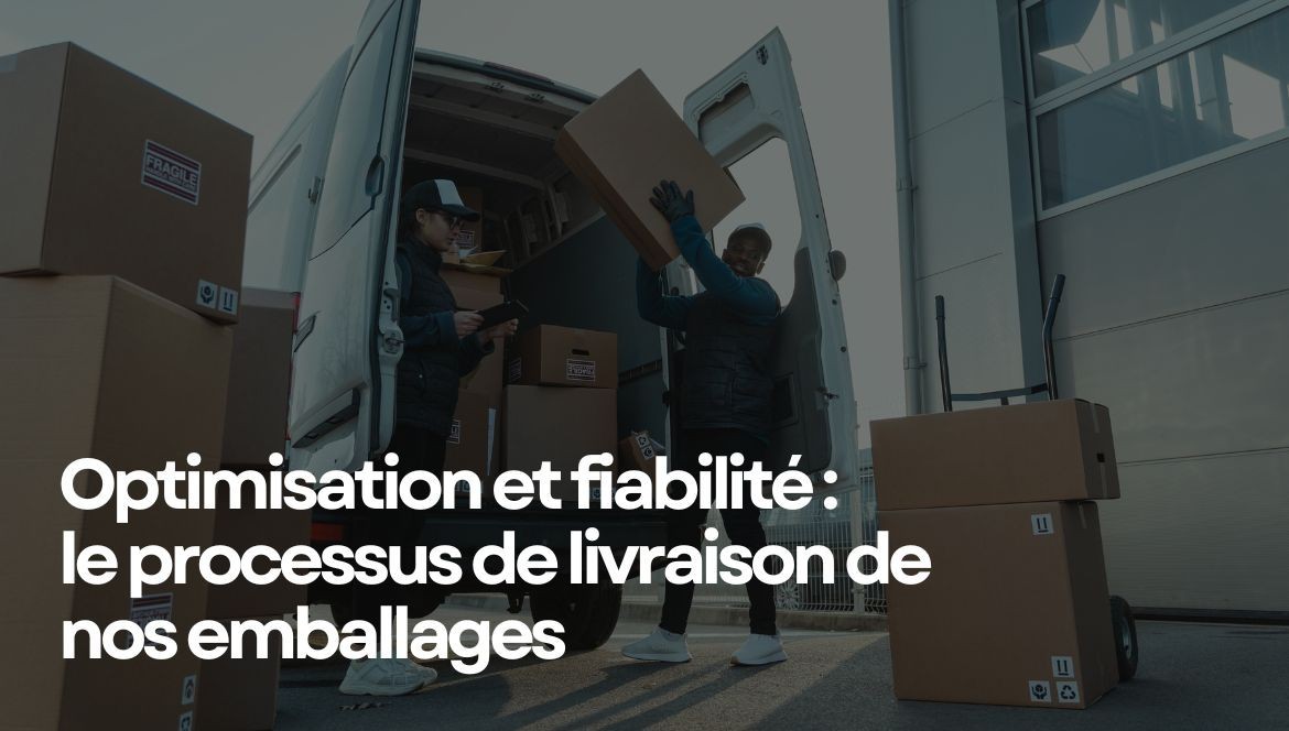 Optimisation et fiabilité : le processus de livraison de nos emballages