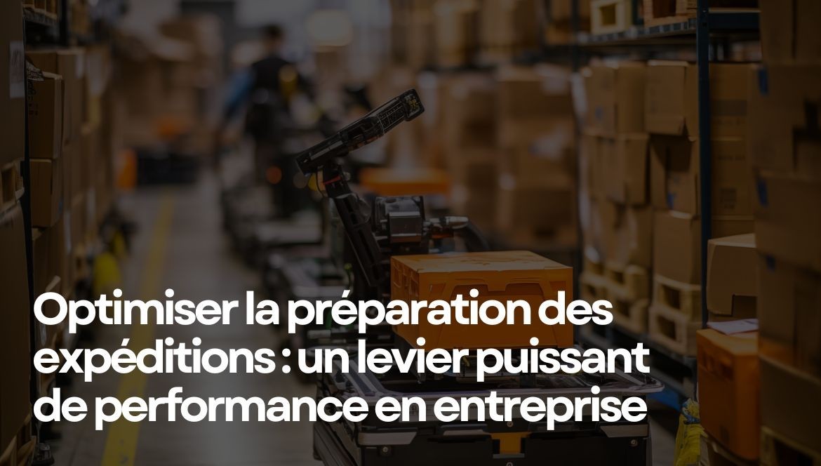 Optimiser la préparation des expéditions : un levier puissant pour la performance en entreprise.