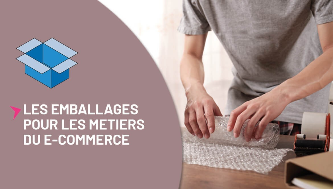 Les emballages des métiers du e-commerce.